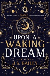 Upon a Waking Dream - J S Bailey - 9781736779033