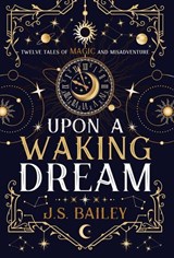 Upon a Waking Dream - J S Bailey - 9781736779040