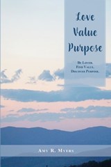 Love. Value. Purpose. - Amy R Myers - 9781736812877
