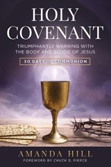 Holy Covenant: Triumphantly Warring with the Body and Blood of Jesus: 30 Days of Communion - Amanda Hill - 9781736819043