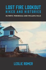 Lost Fire Lookout Hikes and Histories - Leslie Romer - 9781736935101