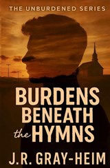 Burden Beneath The Hymns - J. R. Gray-Heim - 9781737362630