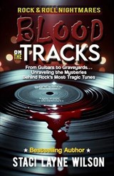 Rock & Roll Nightmares: Blood On The Tracks: From Guitars to Graveyards... Unraveling the Mysteries Behind Rock's Most Tragic Tunes - Staci Layne Wilson - 9781737513995