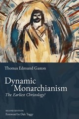 Dynamic Monarchianism: The Earliest Christology? - Thomas Edmund Gaston - 9781737578314