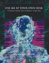 Use Me at Your Own Risk: Visions from the Darkest Timeline - Anuradha Vikram - 9781737838876