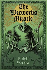 The Wetworks Miracle - Caleb Sierra - 9781738316571