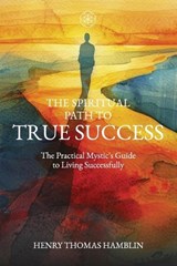 The Spiritual Path to True Success - Henry Thomas Hamblin - 9781738572571