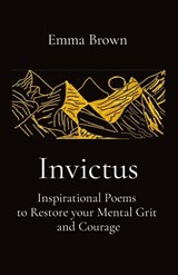 Invictus - Inspirational Poems to Restore your Mental Grit and Courage - Emma Brown - 9781738584123