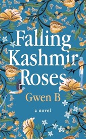 Falling Kashmir Roses: One woman's transformative journey reveals the enduring power of the human heart.