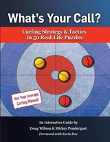 What's Your Call? Curling Strategy & Tactics in 50 Real-Life Puzzles - Doug Wilson ; Mickey Pendergast - 9781738732845