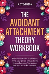 The Avoidant Attachment Theory Workbook - K. Stevenson - 9781738942022