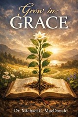 Grow in Grace - Michael C MacDonald - 9781739073671