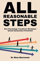 All Reasonable Steps. How Psychology Transforms Workplace Sexual Harassment Prevention - Nina Burrowes - 9781739204631