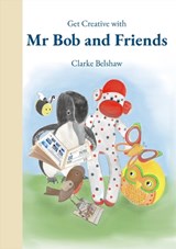 Get Creative with Mr Bob and Friends - Clarke Belshaw - 9781739228613