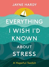 Everything I Wish I'd Known About Stress - Jayne Hardy - 9781739258603