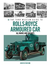 The Tank Museum Guide to Rolls-Royce Armoured Car - David Fletcher - 9781739354794