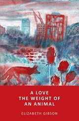 A love the weight of an animal - Elizabeth Gibson - 9781739374594