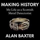 Making History: My Life as a Scottish Metal Detectorist - Alan Baxter - 9781739484545