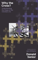 Why the Cross? Understanding the Shape of the Christian Life - Donald Senior - 9781739716264