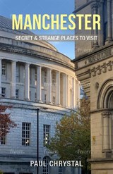 Manchester - Secret & Strange Places to Visit - Paul Chrystal - 9781739819453