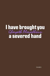 I have brought you a severed hand - Ghayath Almadhoun - 9781739843120