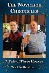 The Novichok Chronicles, The Skripal and Navalny Hoaxes Compared - KOLLERSTROM,  Nick - 9781739999414
