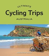 Ultimate Cycling Trips: Australia - Andrew Bain - 9781741177756
