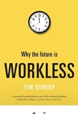 Why the Future Is Workless - Tim Dunlop - 9781742234823