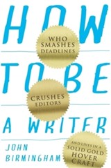 How to Be a Writer - John Birmingham - 9781742234847