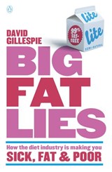 Big Fat Lies: How the diet industry is making you sick, fat & poor - David Gillespie - 9781742534824