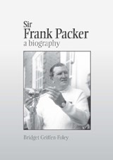 Sir Frank Packer - Bridget Griffen-Foley - 9781743323823