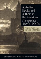 Australian Books and Authors in the American Marketplace 1840s-1940s - Professor David Carter ; Roger Osborne - 9781743325797