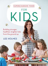 Supercharged Food for Kids - Lee Holmes - 9781743367780