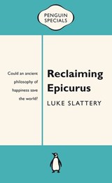 Reclaiming Epicurus: Penguin Special - Luke Slattery - 9781743480496
