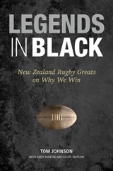 Legends in Black: New Zealand Rugby Greats on Why We Win - Tom Johnson - 9781743486139