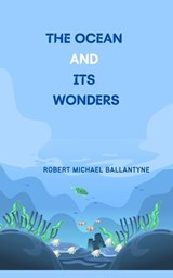 The Ocean and Its Wonders - Robert Michael Ballantyne - 9781752487882