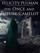 The Once and Future Camelot - Felicity Pulman - 9781760302566