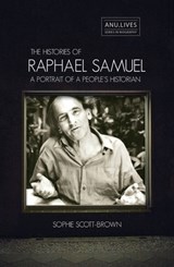 The Histories of Raphael Samuel: A portrait of a people's historian - Sophie Scott-Brown - 9781760460365