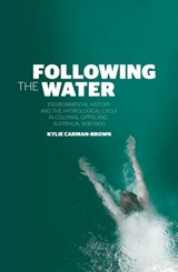 Following the Water: Environmental History and the Hydrological Cycle in Colonial Gippsland, Australia, 1838-1900 - Kylie Carman-Brown - 9781760462840