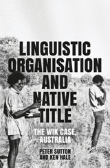 Linguistic Organisation and Native Title: The Wik Case, Australia - Peter Sutton - 9781760464462
