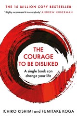 The Courage To Be Disliked - Ichiro Kishimi ; Fumitake Koga - 9781760630737