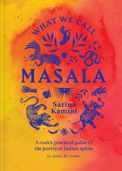 What We Call Masala | A cook's practical guide to the poetry of Indian spices, Sarina Kamini - Gebonden - 9781761500282