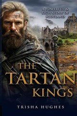 The Tartan Kings - The Powerful and Rich Story of Scotland - Trisha Hughes - 9781763519831