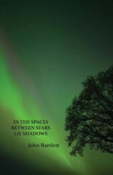 In the Spaces Between Stars Lie Shadows - John Bartlett - 9781763653061
