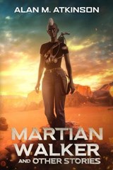 Martian Walker and Other Stories - Alan M. Atkinson - 9781763878044