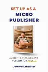 Set Up as a Micro Publisher - Jennifer Lancaster - 9781764063302