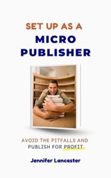 Set Up as a Micro Publisher - Jennifer Lancaster - 9781764063319