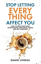 Stop Letting Everything Affect You - Daniel Chidiac - 9781764110808