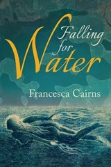 Falling for Water - Francesca Cairns - 9781764125413