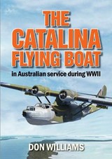 The Catalina Flying Boat in Australian Service During WWII - Don Williams - 9781764193757